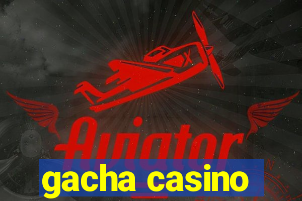 gacha casino