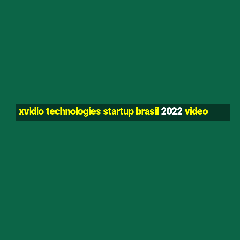 xvidio technologies startup brasil 2022 video