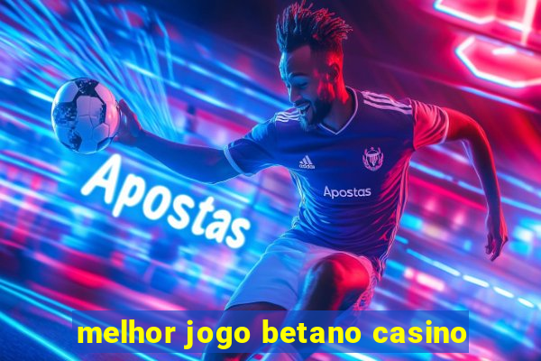 melhor jogo betano casino