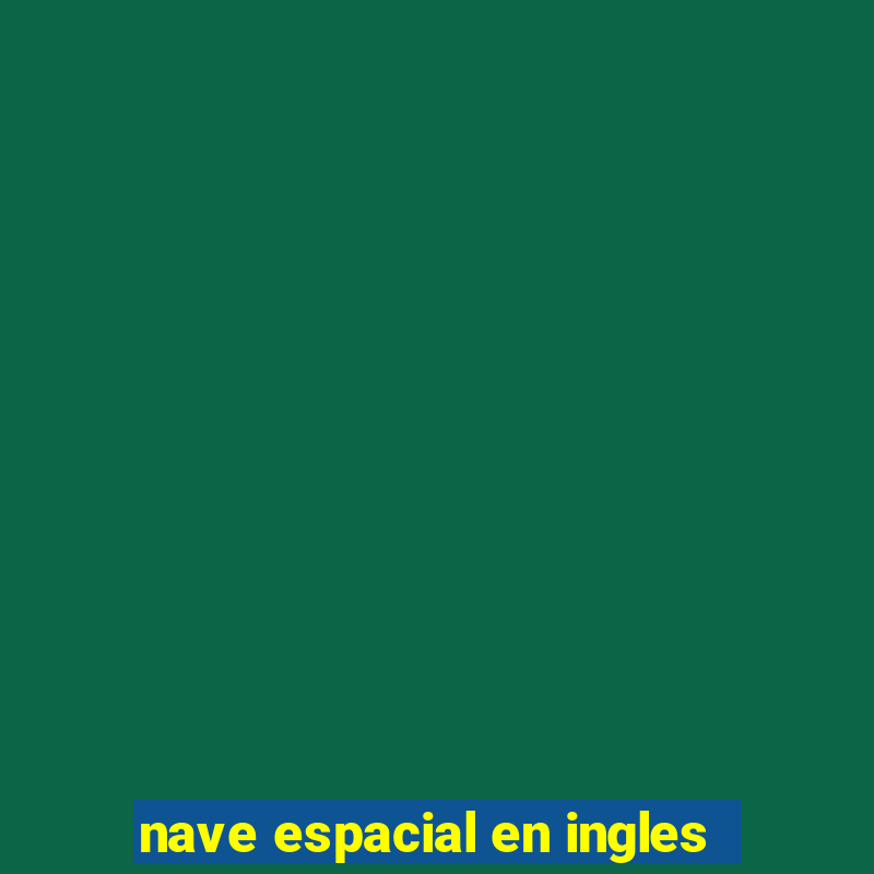 nave espacial en ingles