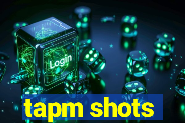 tapm shots