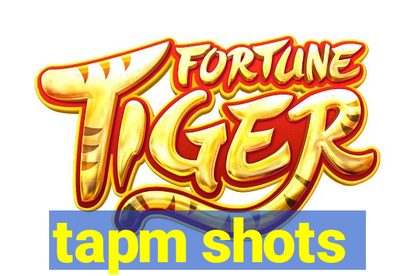 tapm shots