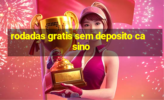 rodadas gratis sem deposito casino