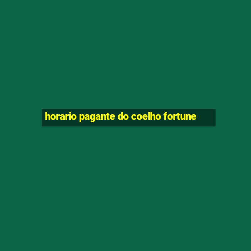 horario pagante do coelho fortune