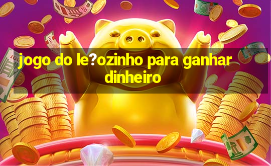 jogo do le?ozinho para ganhar dinheiro