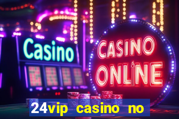 24vip casino no deposit bonus 2022