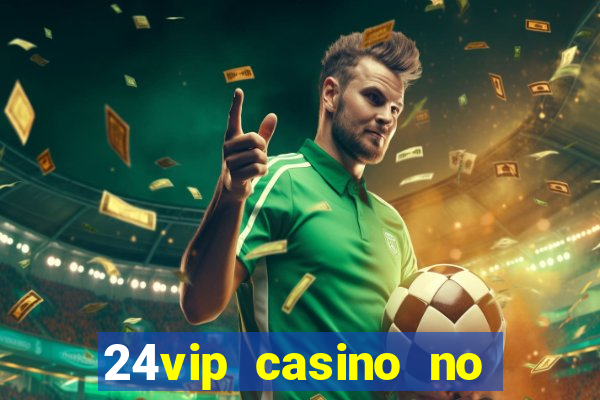 24vip casino no deposit bonus 2022