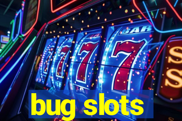 bug slots