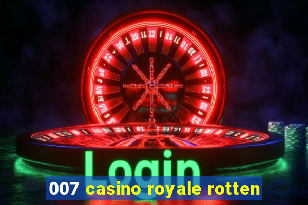 007 casino royale rotten