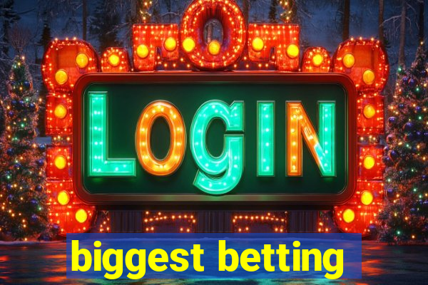 biggest betting