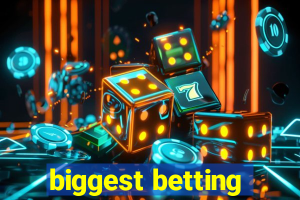 biggest betting