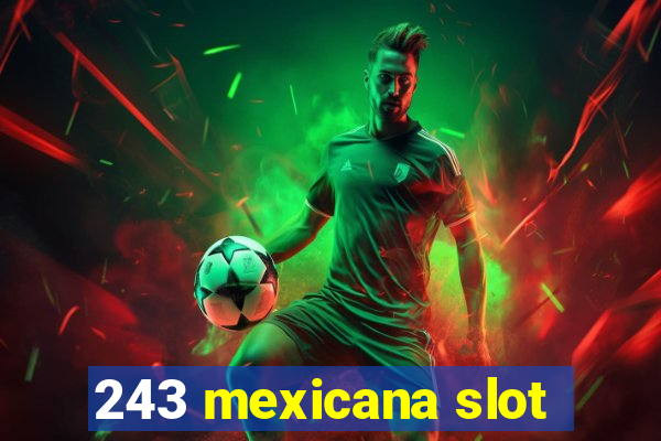 243 mexicana slot