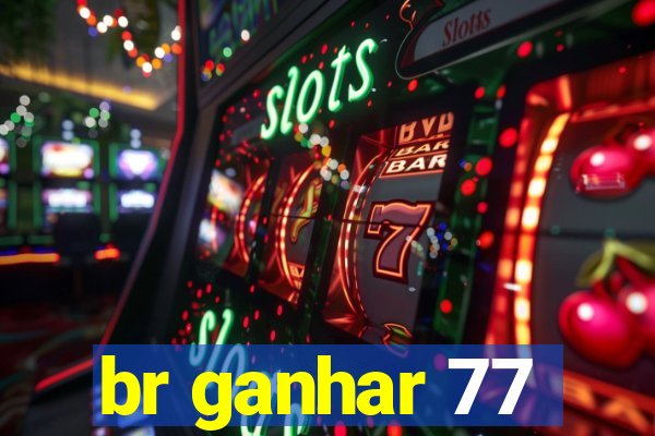 br ganhar 77