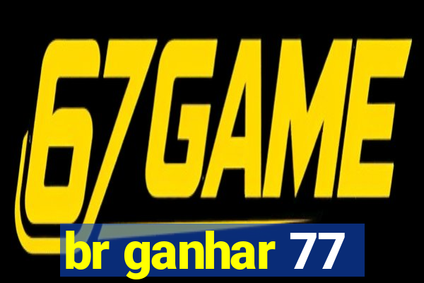 br ganhar 77