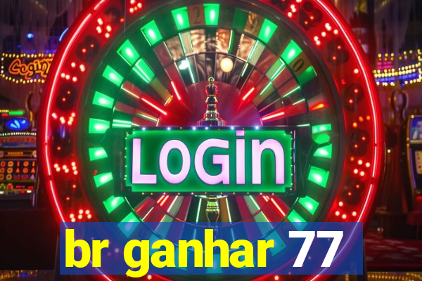 br ganhar 77