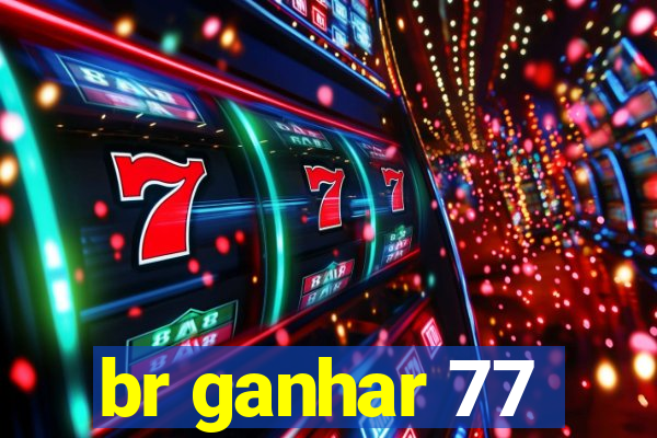 br ganhar 77