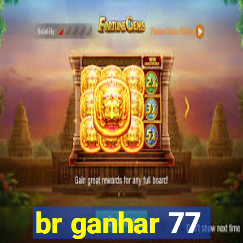 br ganhar 77