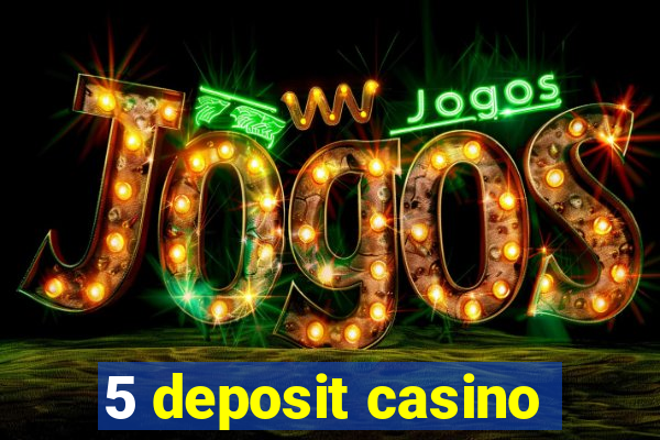 5 deposit casino