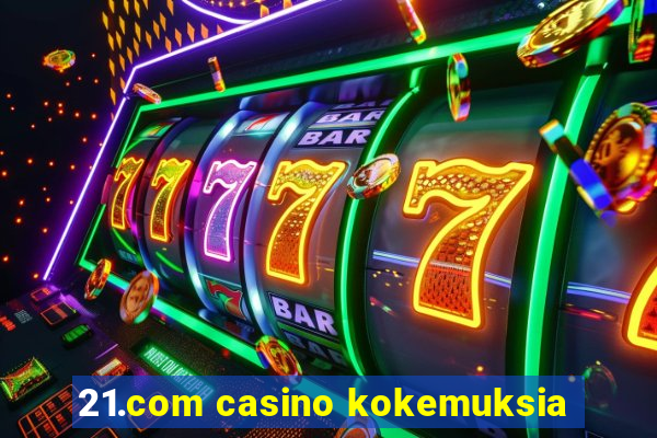 21.com casino kokemuksia