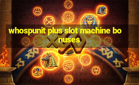 whospunit plus slot machine bonuses