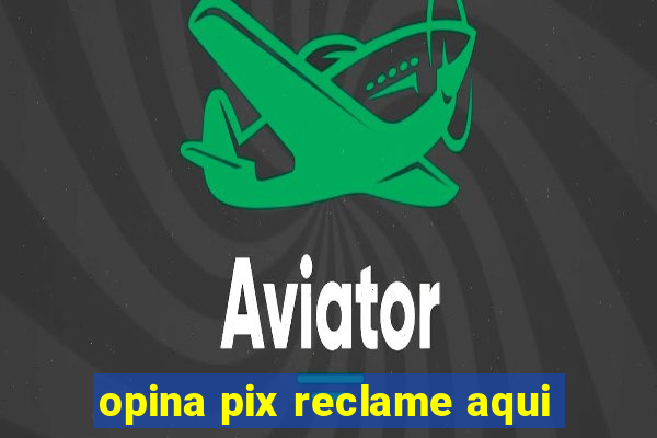 opina pix reclame aqui