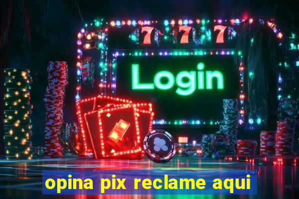 opina pix reclame aqui