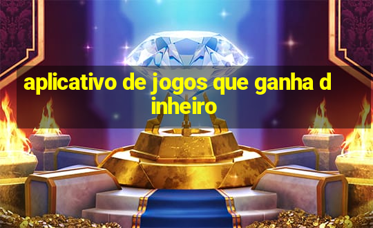 aplicativo de jogos que ganha dinheiro