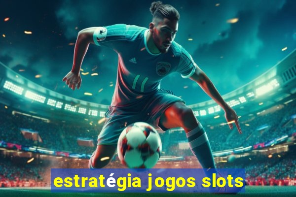 estratégia jogos slots