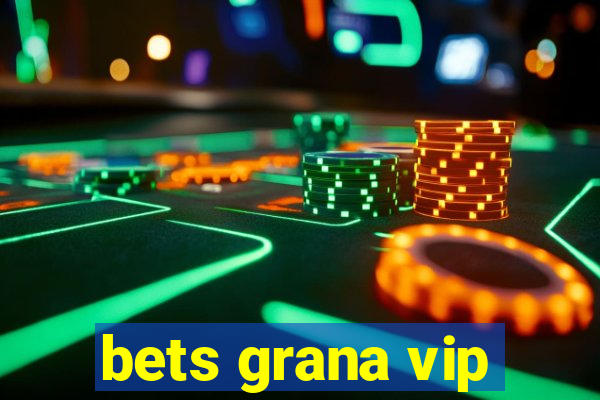 bets grana vip