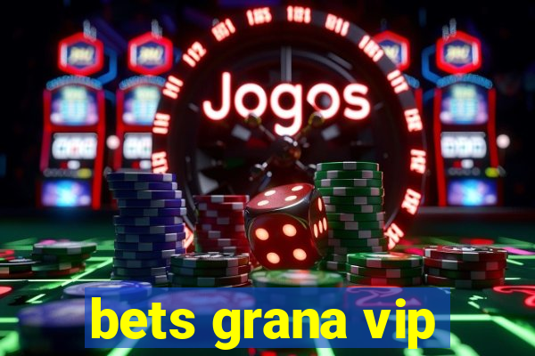 bets grana vip