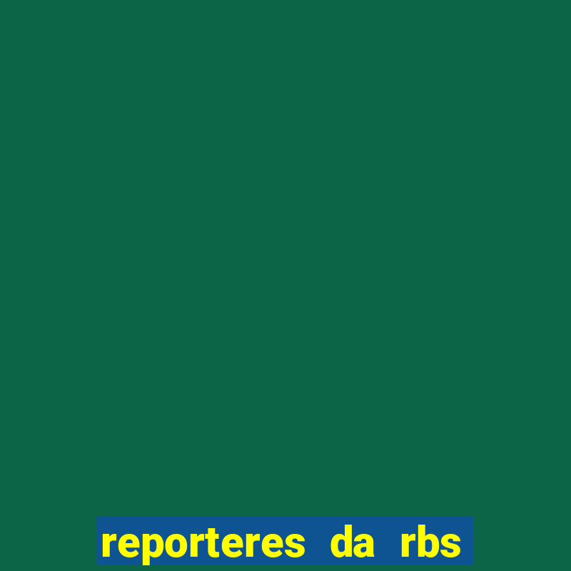 reporteres da rbs tv porto alegre