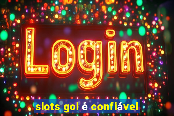 slots gol é confiável