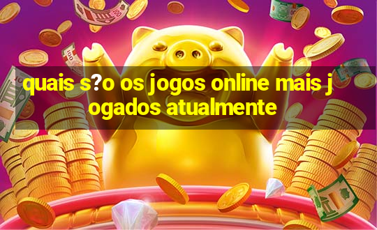 quais s?o os jogos online mais jogados atualmente