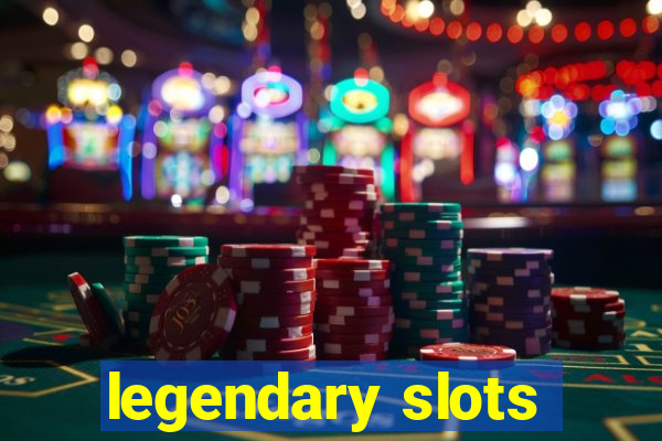 legendary slots