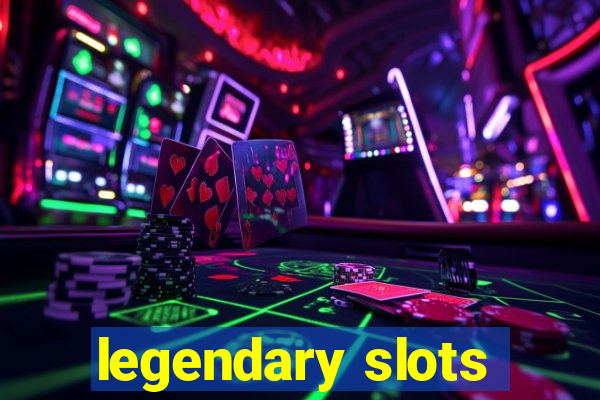 legendary slots