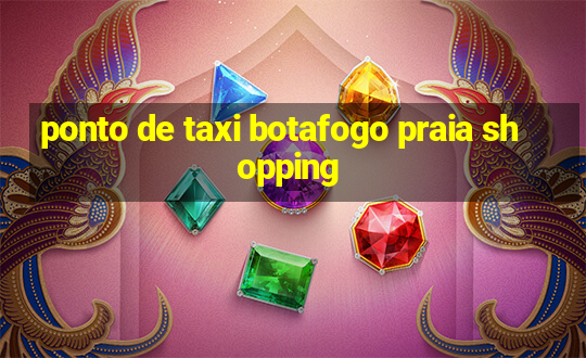 ponto de taxi botafogo praia shopping