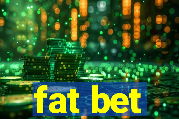 fat bet