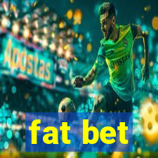 fat bet