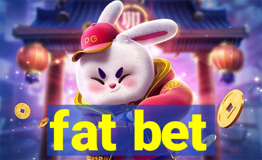 fat bet