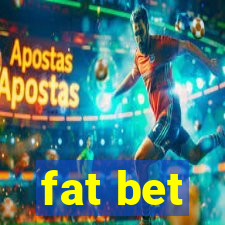 fat bet