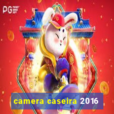 camera caseira 2016