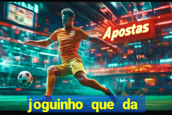 joguinho que da dinheiro para come?ar a jogar