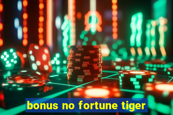 bonus no fortune tiger