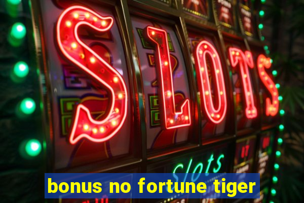 bonus no fortune tiger