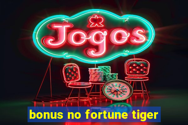 bonus no fortune tiger