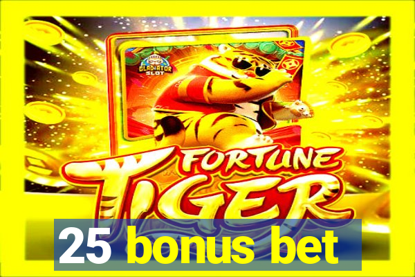 25 bonus bet