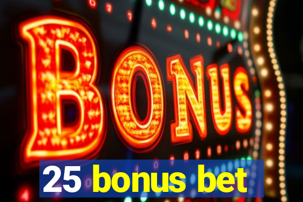 25 bonus bet