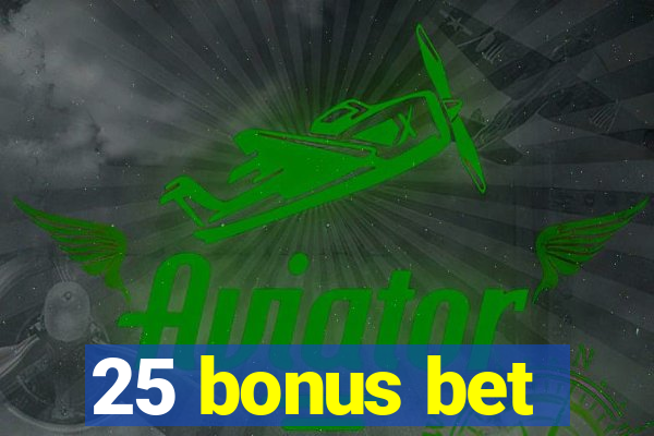 25 bonus bet