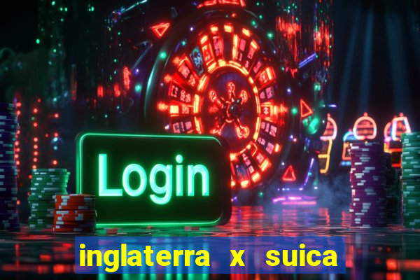 inglaterra x suica onde assistir