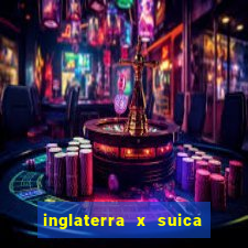 inglaterra x suica onde assistir